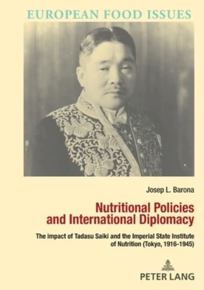 Cover for Josep Lluis Barona Vilar · Nutritional Policies and International Diplomacy: The impact of Tadasu Saiki and the Imperial State Institute of Nutrition (Tokyo, 1916-1945) - L'Europe alimentaire / European Food Issues / Europa alimentaria / L'Europa alimentare (Paperback Book) [New edition] (2021)