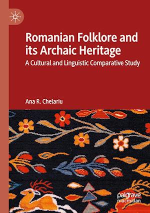 Cover for Ana R. Chelariu · Romanian Folklore and its Archaic Heritage: A cultural and Linguistic Comparative Study (Paperback Book) [2023 edition] (2024)
