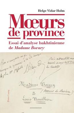 Cover for Helge Vidar Holm · Moeurs de province: Essai d'analyse bakhtinienne de &quot;Madame Bovary&quot;- Avec une preface d'Yvan Leclerc (Hardcover Book) [New edition] (2011)