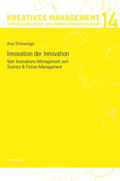 Cover for Arno Dirlewanger · Innovation der Innovation; Vom Innovations-Management zum Science und Fiction-Management - Kreatives Management (Paperback Book) (2016)