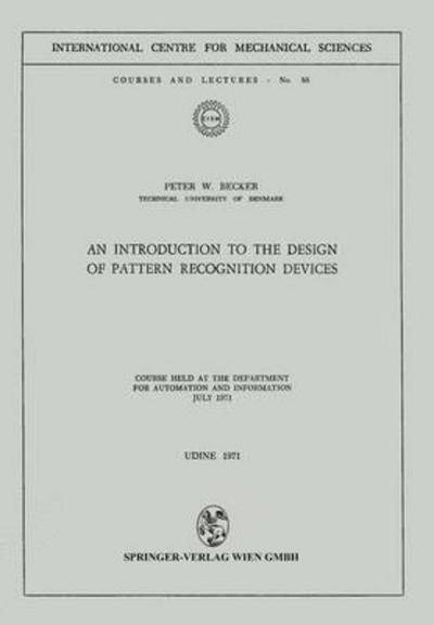 An Introduction to the Design of Pattern Recognition Devices - CISM International Centre for Mechanical Sciences - P.W. Becker - Books - Springer Verlag GmbH - 9783211811535 - June 26, 1973
