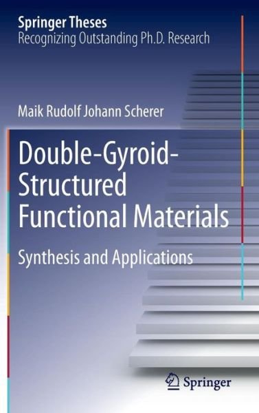 Cover for Maik Rudolf Johann Scherer · Double-Gyroid-Structured Functional Materials: Synthesis and Applications - Springer Theses (Hardcover Book) [2013 edition] (2013)