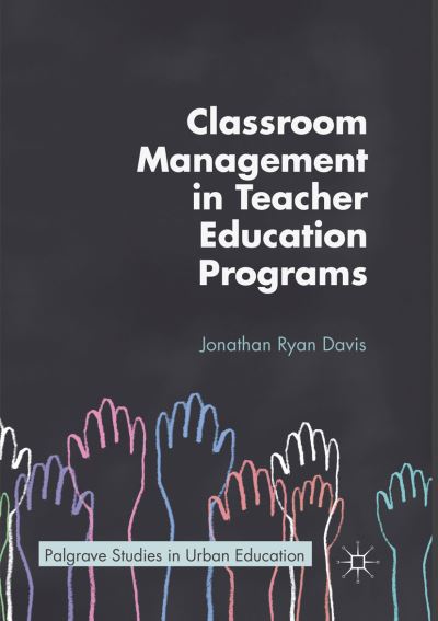 Cover for Jonathan Ryan Davis · Classroom Management in Teacher Education Programs - Palgrave Studies in Urban Education (Paperback Book) [Softcover reprint of the original 1st ed. 2018 edition] (2018)