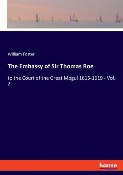 Cover for William Foster · The Embassy of Sir Thomas Roe: to the Court of the Great Mogul 1615-1619 - Vol. 2 (Paperback Book) (2020)