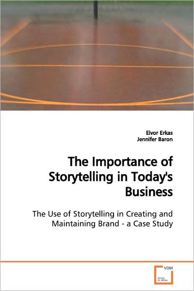 The Importance of Storytelling in Today's Business: the Use of Storytelling in Creating and Maintaining Brand - a Case Study - Eivor Erkas - Livros - VDM Verlag - 9783639167535 - 14 de junho de 2009