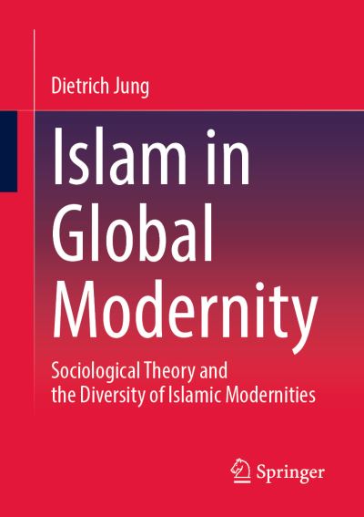Cover for Dietrich Jung · Islam in Global Modernity: Sociological Theory and the Diversity of Islamic Modernities (Paperback Bog) [1st ed. 2023 edition] (2023)