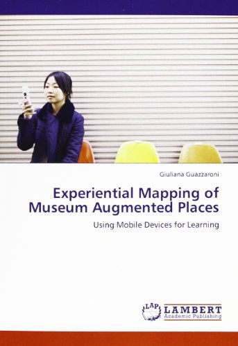 Cover for Giuliana Guazzaroni · Experiential Mapping of Museum Augmented Places: Using Mobile Devices for Learning (Paperback Book) (2012)