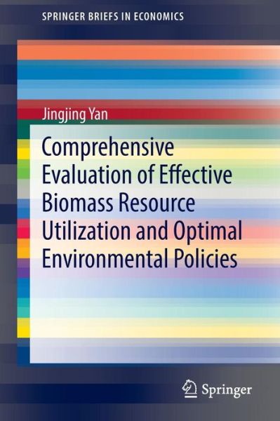 Cover for Jingjing Yan · Comprehensive Evaluation of Effective Biomass Resource Utilization and Optimal Environmental Policies - SpringerBriefs in Economics (Paperback Book) [2015 edition] (2014)