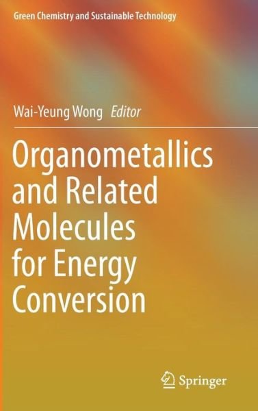Cover for Wai-yeung Wong · Organometallics and Related Molecules for Energy Conversion - Green Chemistry and Sustainable Technology (Hardcover Book) [2015 edition] (2015)