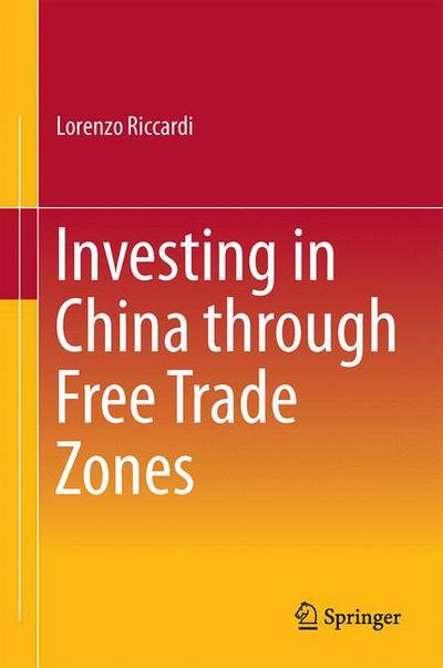 Investing in China through Free Trade Zones - Lorenzo Riccardi - Books - Springer-Verlag Berlin and Heidelberg Gm - 9783662473535 - July 21, 2015