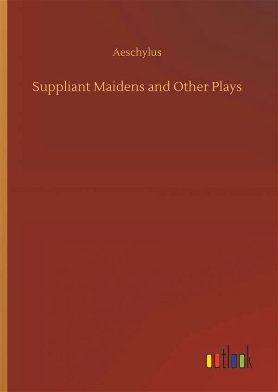 Cover for Aeschylus · Suppliant Maidens and Other P (Bog) (2019)