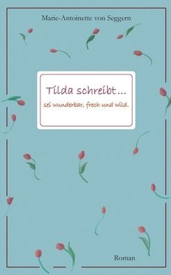 Cover for Marie-Antoinette Von Seggern · Tilda schreibt...: Sei wunderbar, frech und wild (Paperback Book) (2020)