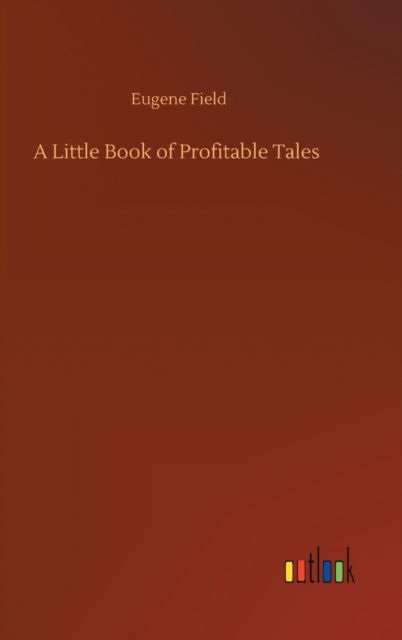 A Little Book of Profitable Tales - Eugene Field - Książki - Outlook Verlag - 9783752381535 - 31 lipca 2020