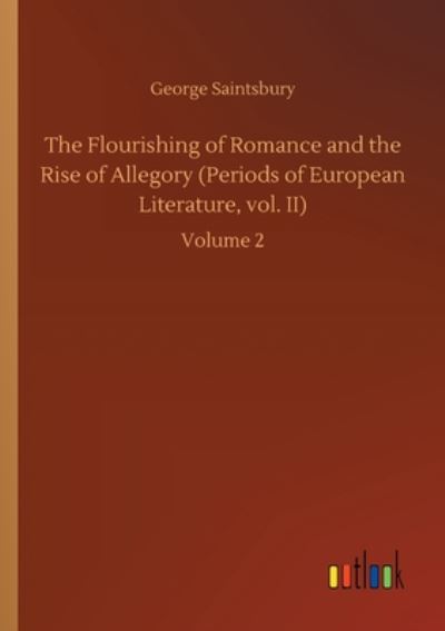 Cover for George Saintsbury · The Flourishing of Romance and the Rise of Allegory (Periods of European Literature, vol. II): Volume 2 (Taschenbuch) (2020)