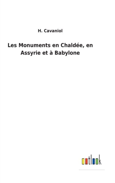 Cover for H Cavaniol · Les Monuments en Chaldee, en Assyrie et a Babylone (Hardcover bog) (2022)