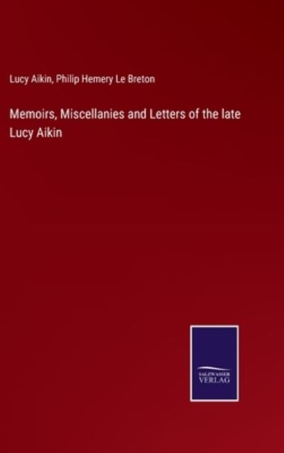 Memoirs, Miscellanies and Letters of the late Lucy Aikin - Lucy Aikin - Books - Salzwasser-Verlag - 9783752592535 - April 4, 2022