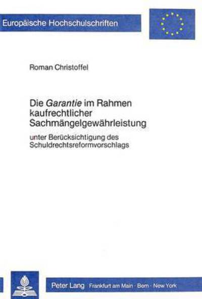 Cover for Roman Christoffel · Die Ã‚Â«GarantieÃ‚Â» im Rahmen kaufrechtlicher Sachmaengelgewaehrleistung: Unter Beruecksichtigung des Schuldrechtsreformvorhabens (Paperback Book) (1983)