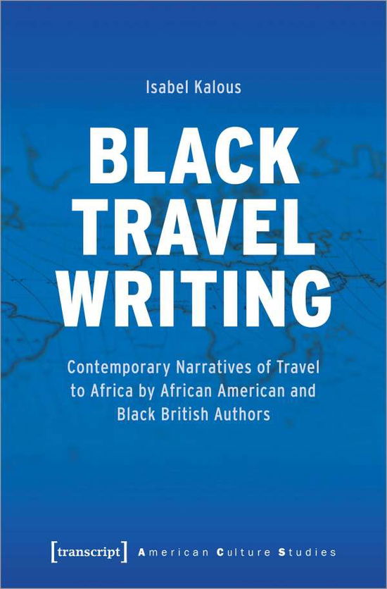 Cover for Isabel Kalous · Black Travel Writing: Contemporary Narratives of Travel to Africa by African American and Black British Authors - American Culture Studies (Paperback Book) (2021)