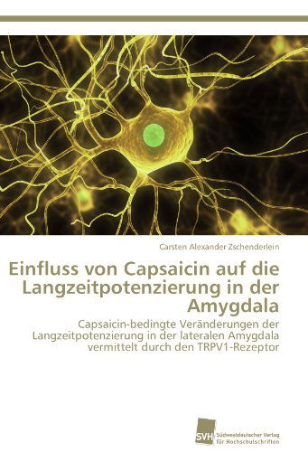 Cover for Carsten Alexander Zschenderlein · Einfluss Von Capsaicin Auf Die Langzeitpotenzierung in Der Amygdala: Capsaicin-bedingte Veränderungen Der Langzeitpotenzierung in Der Lateralen ... Durch den Trpv1-rezeptor (Paperback Book) [German edition] (2011)