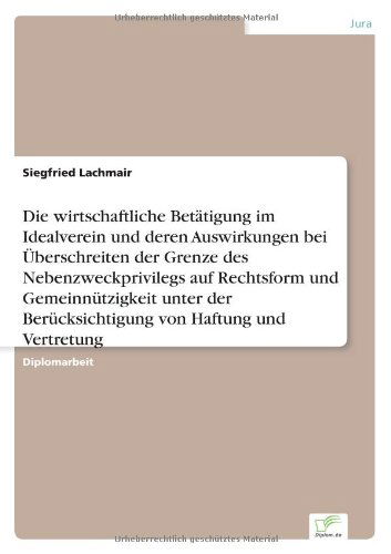 Cover for Siegfried Lachmair · Die wirtschaftliche Betatigung im Idealverein und deren Auswirkungen bei UEberschreiten der Grenze des Nebenzweckprivilegs auf Rechtsform und Gemeinnutzigkeit unter der Berucksichtigung von Haftung und Vertretung (Paperback Book) [German edition] (2002)