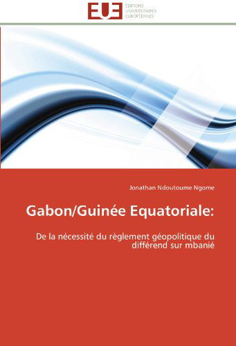 Cover for Jonathan Ndoutoume Ngome · Gabon / Guinée Equatoriale:: De La Nécessité Du Règlement Géopolitique Du Différend Sur Mbanié (Paperback Book) [French edition] (2018)