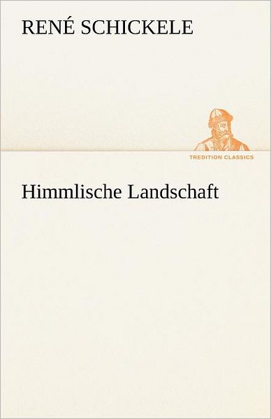 Himmlische Landschaft (Tredition Classics) (German Edition) - René Schickele - Books - tredition - 9783842413535 - May 8, 2012