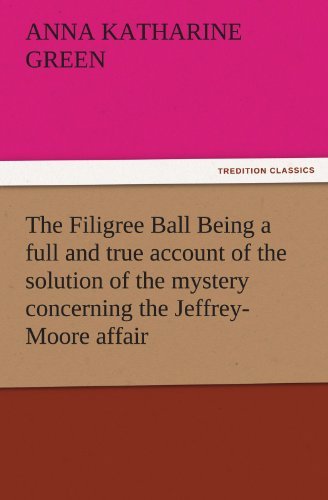Cover for Anna Katharine Green · The Filigree Ball Being a Full and True Account of the Solution of the Mystery Concerning the Jeffrey-moore Affair (Tredition Classics) (Paperback Book) (2011)
