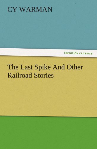 Cover for Cy Warman · The Last Spike and Other Railroad Stories (Tredition Classics) (Taschenbuch) (2011)