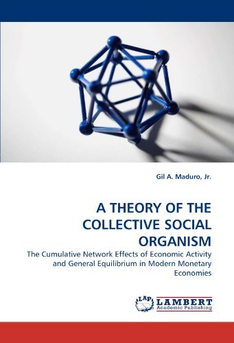 Cover for Gil A. Maduro Jr. · A Theory of the Collective Social Organism: the Cumulative Network Effects of Economic Activity and General Equilibrium in Modern Monetary Economies (Paperback Book) (2011)