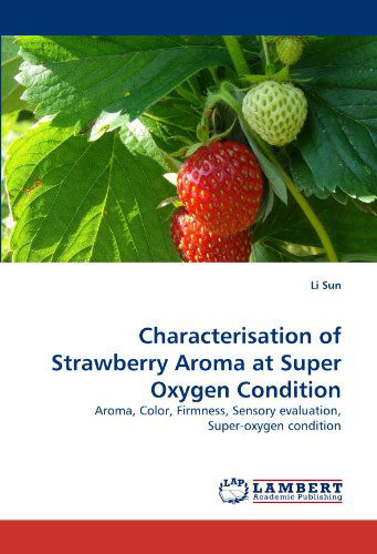 Cover for Li Sun · Characterisation of Strawberry Aroma at Super Oxygen Condition: Aroma, Color, Firmness, Sensory Evaluation, Super-oxygen Condition (Paperback Bog) (2011)