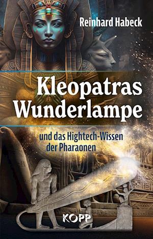 Cover for Reinhard Habeck · Kleopatras Wunderlampe und das Hightech-Wissen der Pharaonen (Book) (2023)