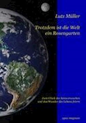 Trotzdem ist die Welt ein Rosengarten - Lutz Müller - Books - opus magnum - 9783939322535 - February 1, 2011