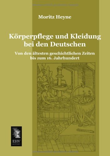 Cover for Moritz Heyne · Koerperpflege Und Kleidung Bei den Deutschen: Von den Aeltesten Geschichtlichen Zeiten Bis Zum 16. Jahrhundert (Pocketbok) [German edition] (2013)
