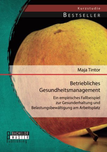 Cover for Maja Tintor · Betriebliches Gesundheitsmanagement: Ein empirisches Fallbeispiel zur Gesunderhaltung und Belastungsbewaltigung am Arbeitsplatz (Paperback Book) [German edition] (2014)