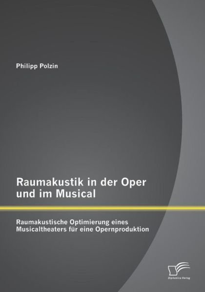 Cover for Philipp Polzin · Raumakustik in Der Oper Und Im Musical: Raumakustische Optimierung Eines Musicaltheaters Fur Eine Opernproduktion (Pocketbok) (2015)