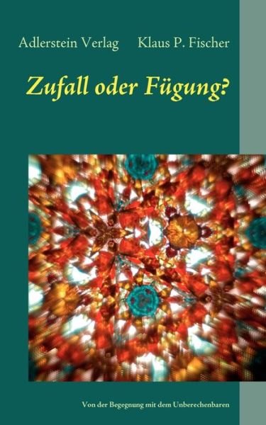 Cover for Adlerstein Verlag Klaus P Fischer · Zufall oder Fugung?: Von der Begegnung mit dem Unberechenbaren (Pocketbok) [German edition] (2011)
