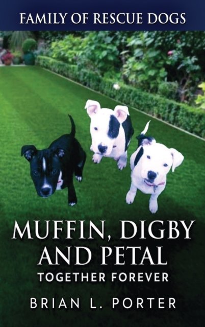 Cover for Brian L Porter · Muffin, Digby And Petal: Together Forever - Family of Rescue Dogs (Hardcover bog) [Large type / large print edition] (2021)