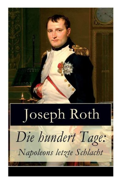 Die hundert Tage - Joseph Roth - Kirjat - e-artnow - 9788026856535 - keskiviikko 1. marraskuuta 2017