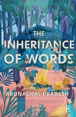 Cover for Mamang Dai · The Inheritance of Words – Writings from Arunachal Pradesh (Hardcover Book) (2022)