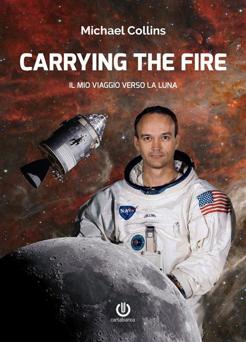 Carrying The Fire. Il Mio Viaggio Verso La Luna - Michael Collins - Books -  - 9788888805535 - 