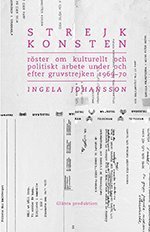 Strejkkonsten : Röster om kulturellt och politiskt arbete  under och efter - Ingela Johansson - Livros - Glänta produktion - 9789186133535 - 25 de setembro de 2013