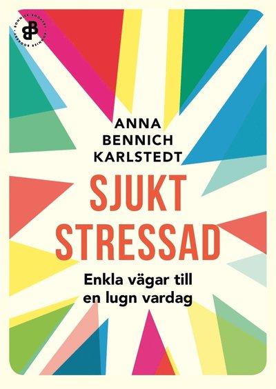 Cover for Anna Bennich Karlstedt · Sjukt stressad : enkla vägar till en lugn vardag (ePUB) (2018)