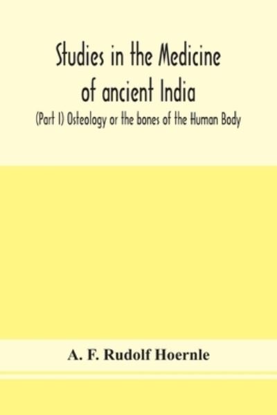 Cover for A F Rudolf Hoernle · Studies in the medicine of ancient India; (Part I) Osteology or the bones of the Human Body (Paperback Book) (2020)