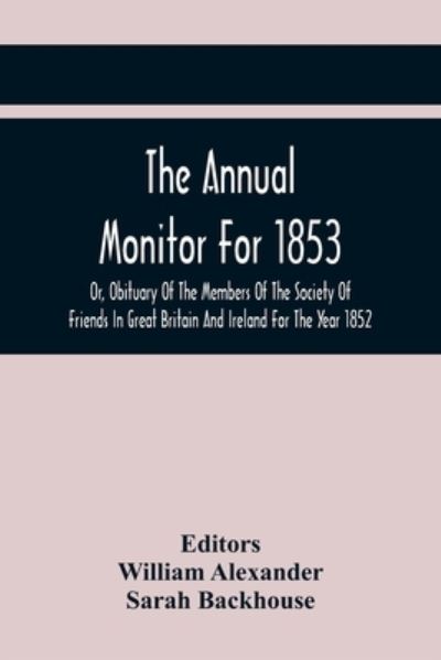 Cover for William Alexander · The Annual Monitor For 1853 Or, Obituary Of The Members Of The Society Of Friends In Great Britain And Ireland For The Year 1852 (Pocketbok) (2021)