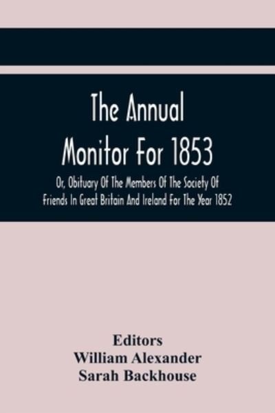 Cover for William Alexander · The Annual Monitor For 1853 Or, Obituary Of The Members Of The Society Of Friends In Great Britain And Ireland For The Year 1852 (Paperback Bog) (2021)