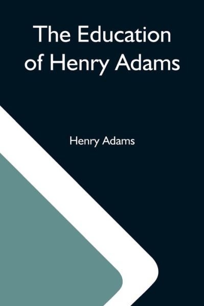 The Education Of Henry Adams - Henry Adams - Books - Alpha Edition - 9789354590535 - May 20, 2021