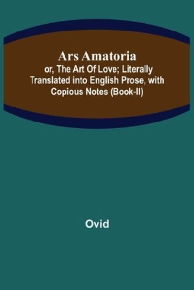 Ars Amatoria; or, The Art Of Love; Literally Translated into English Prose, with Copious Notes (Book-II) - Ovid - Boeken - Alpha Edition - 9789355759535 - 25 januari 2022
