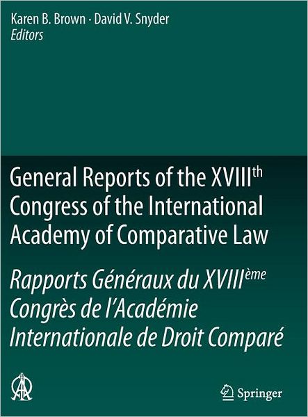 Cover for Karen B Brown · General Reports of the XVIIIth Congress of the International Academy of Comparative Law / Rapports Generaux du XVIIIeme Congres de l’Academie Internationale de Droit Compare - Ius Comparatum - Global Studies in Comparative Law (Gebundenes Buch) [2012 edition] (2011)