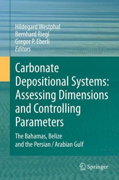 Hildegard Westphal · Carbonate Depositional Systems: Assessing Dimensions and Controlling Parameters: The Bahamas, Belize and the Persian / Arabian Gulf (Paperback Book) [2010 edition] (2014)