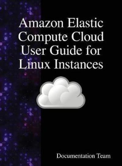 Amazon Elastic Compute Cloud User Guide for Linux Instances - Documentation Team - Books - Samurai Media Limited - 9789888408535 - June 26, 2018